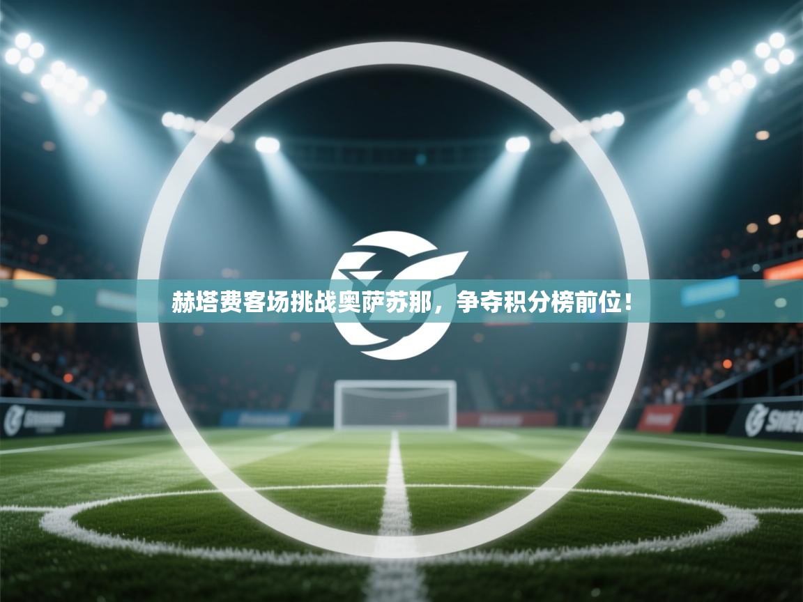 赫塔费客场挑战奥萨苏那，争夺积分榜前位！  第1张