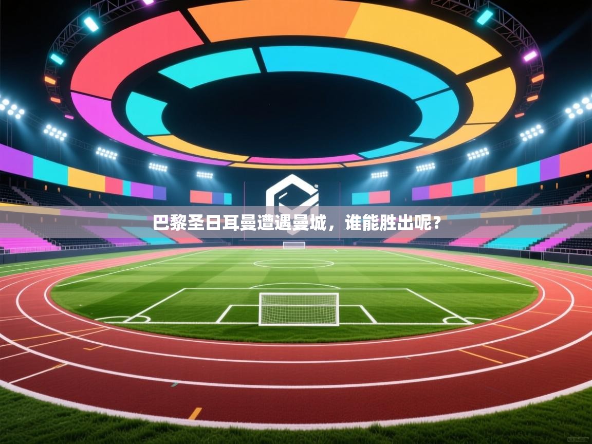 巴黎圣日耳曼遭遇曼城,谁能胜出呢? 第2张